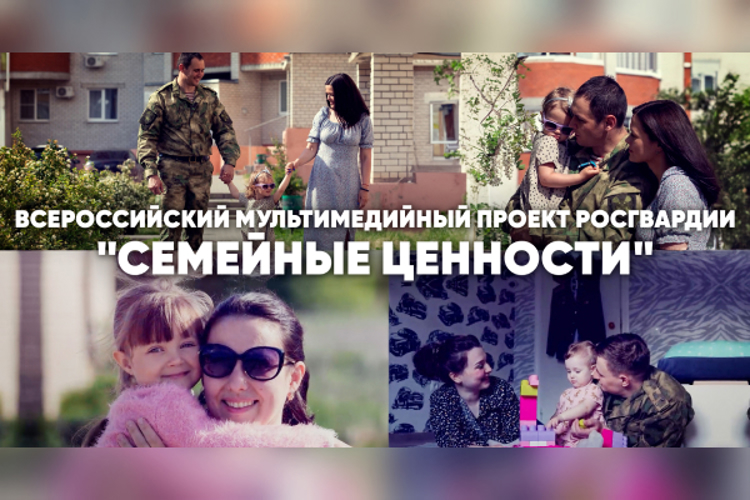 В Росгвардии продолжается Всероссийский мультимедийный проект «Семейные ценности»